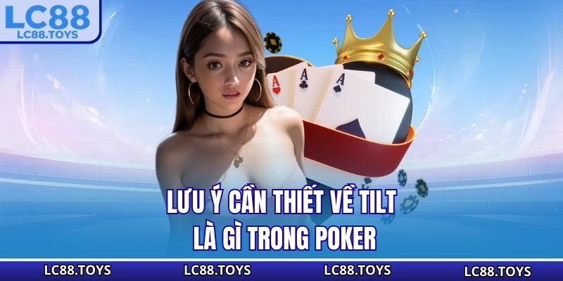 Lưu ý cần thiết về Tilt là gì trong Poker